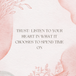 Trust your heart in what it chooses to spend time on
